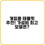게임용 태블릿 추천 - 고성능 태블릿 비교